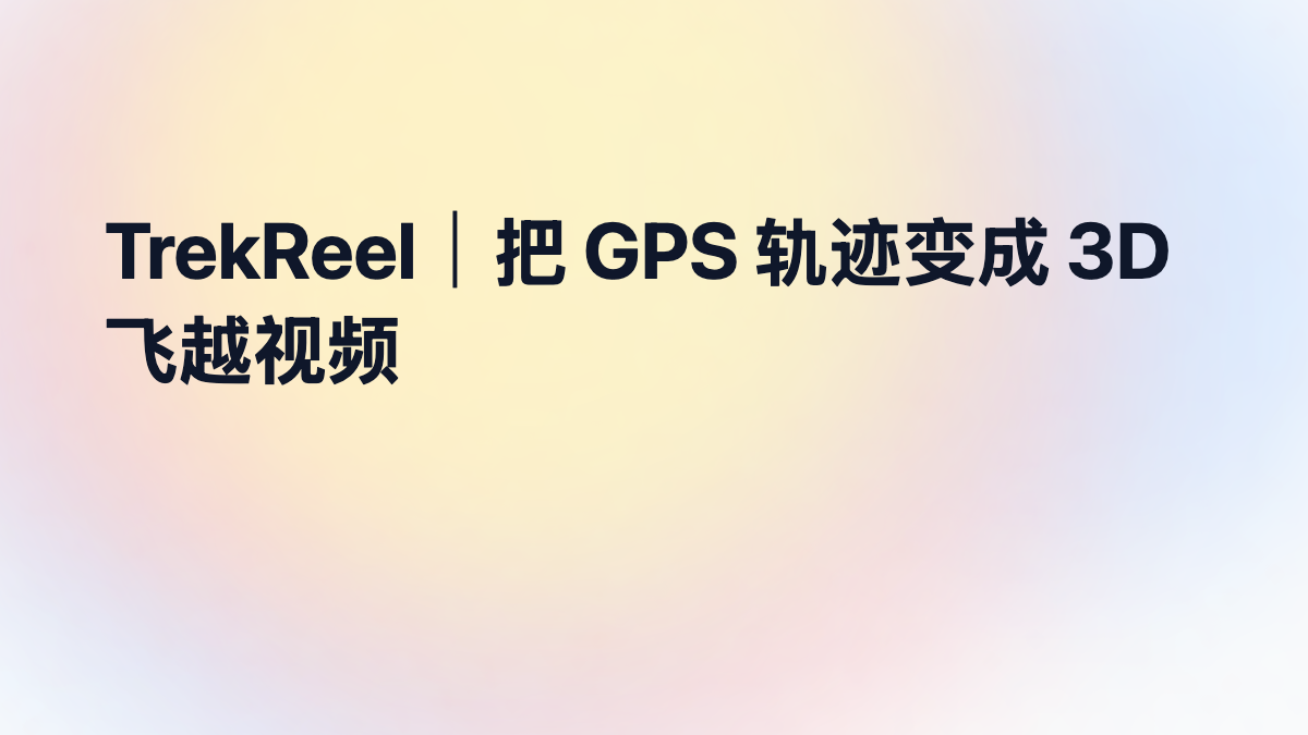 TrekReel：把 GPS 轨迹做成 3D 飞越视频和地图模型